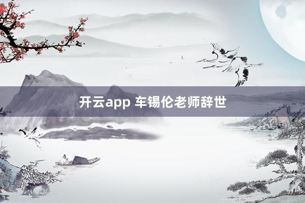 开云app 车锡伦老师辞世