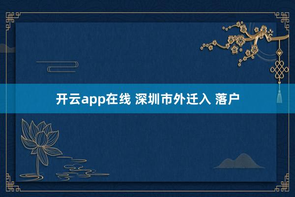 开云app在线 深圳市外迁入 落户
