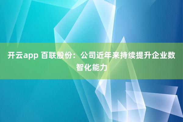 开云app 百联股份：公司近年来持续提升企业数智化能力